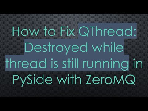 How to Fix QThread: Destroyed while thread is still running in PySide with ZeroMQ