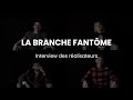 Interview des realisateurs   la branche fantme