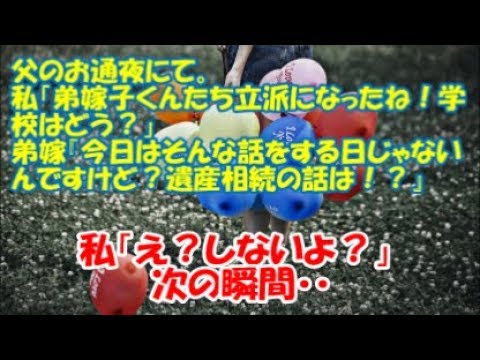 ＃修羅場な話 　【修羅場】父のお通夜にて。私「弟嫁子くんたち立派になったね！学校はどう？」弟嫁『今日はそんな話をする日じゃないんですけど？遺産相続の話は！？』私「え？しないよ？」 → 次の瞬間・・