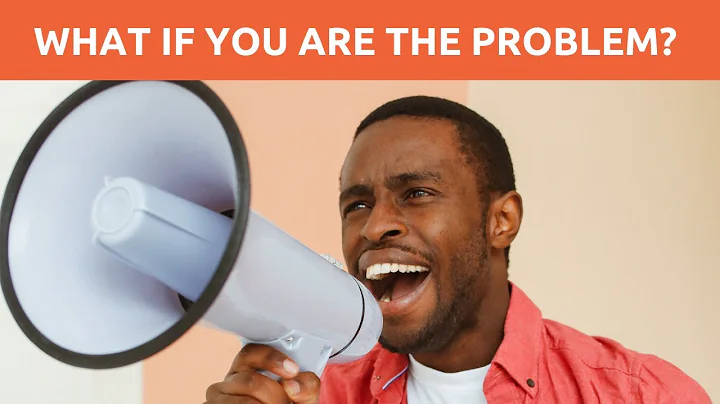 What If You Are The Problem?