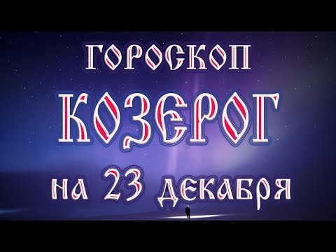 Гороскоп на 23 декабря 2017 года Козерог