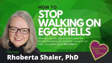 How To Stop Walking on Eggshells - Dr. Rhoberta Shaler