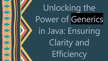 Unlocking the Power of Generics in Java: Ensuring Clarity and Efficiency