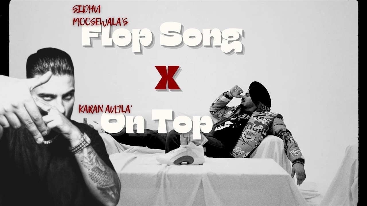 Flop Song X On Top | SIDHU MOOSEWALA X KARAN AUJLA | NEW PUNJABI REMIX ...