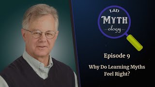 L&D Myth-ology Ep9: Why Do Learning Myths Feel Right