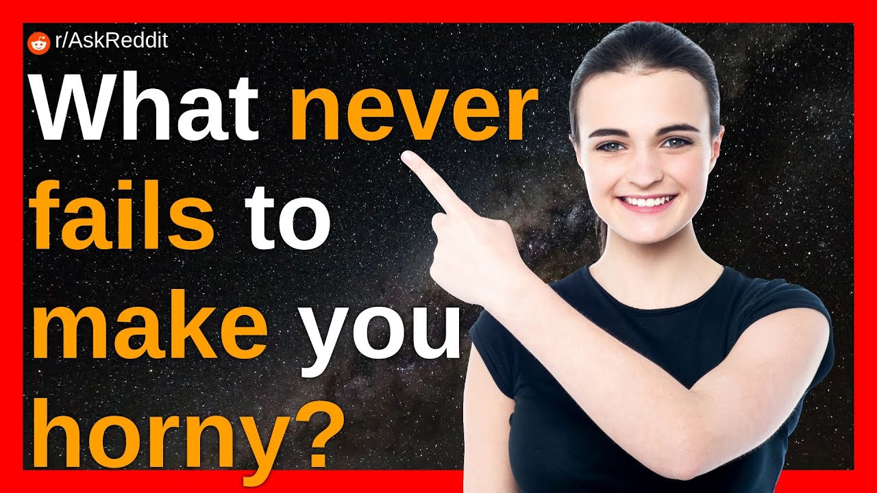 What never fails to make you horny? | Reddit Stories | Top Posts - YouTube
