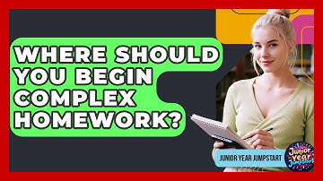 Where Should You Begin Complex Homework? - Junior Year Jumpstart