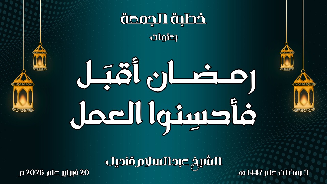 خطبة الجمعة | رمضان أقبل فأحسنوا العمل | 20-2-2026 | الشيخ عبدالسلام قنديل