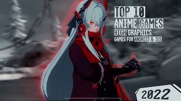 TOP 10 ANIME GAMES  FOR ANDROID & iOS IN 2022 (HIGH GRAPHICS)