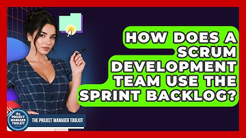 How Does A Scrum Development Team Use The Sprint Backlog? - The Project Manager Toolkit