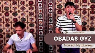 Maksat Mytdayew - Obadas Gyz | Turkmen aydym 2023 | Aydym FM Resimi