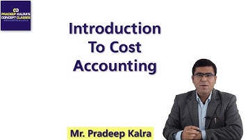 Introduction to Cost Accounting Part-1 #capradeepkalra #kalrasir