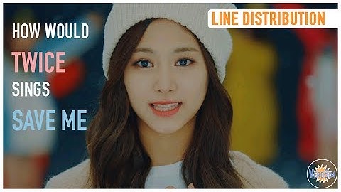 How Would TWICE SIngs SAVE ME by BTS I Line Distribution