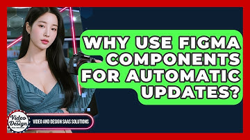 Why Use Figma Components For Automatic Updates? - Video And Design Saas Solutions
