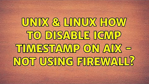Unix & Linux: How to disable ICMP timestamp on AIX - not using firewall? (2 Solutions!!)