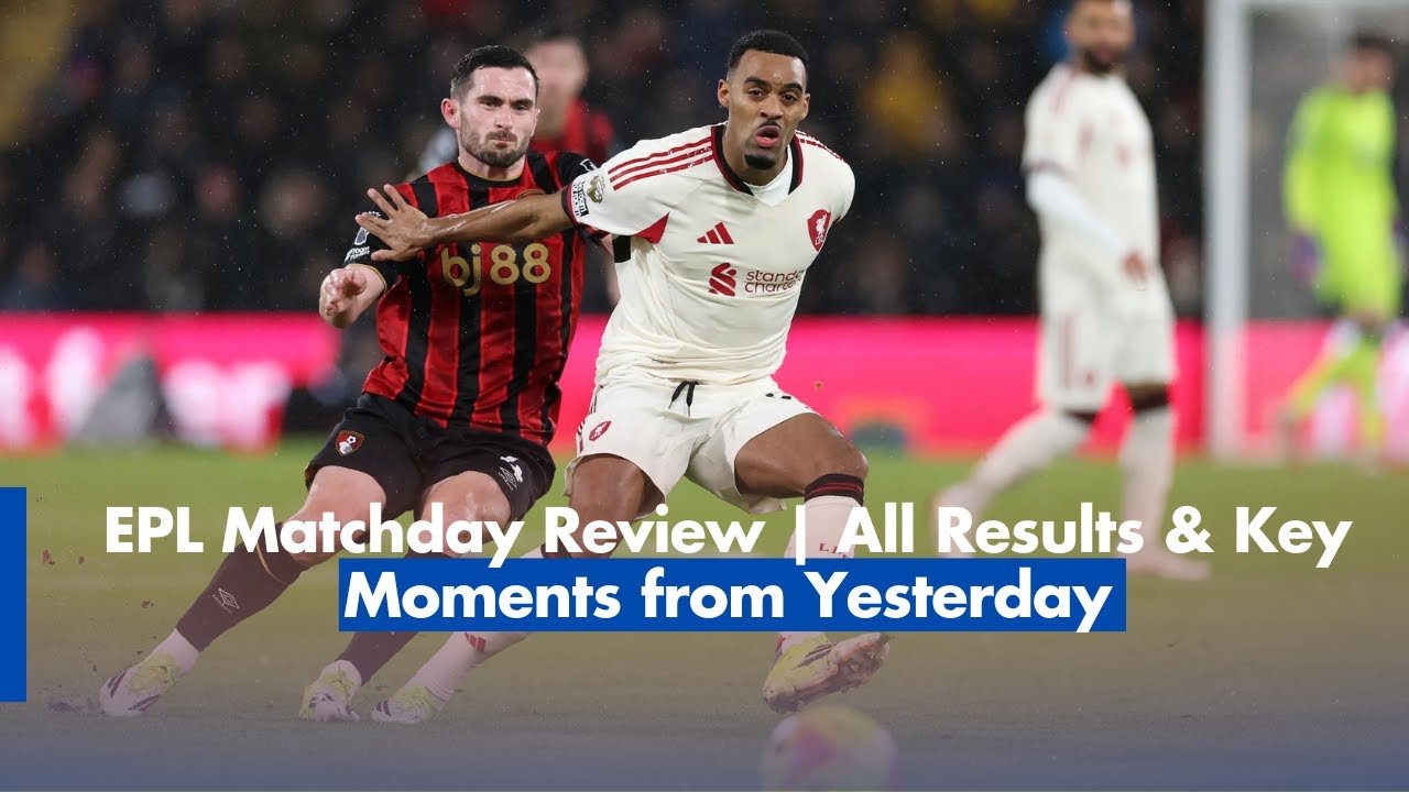 EPL Matchday Review | All Results & Key Moments from Yesterday