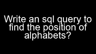 Write an sql query to find the position of the alphabets?