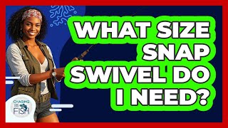 What Size Snap Swivel Do I Need?