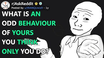 What is an odd behaviour of yours you think only you do? (r/AskReddit)