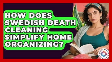 How Does Swedish Death Cleaning Simplify Home Organizing? - Single Parent Support Hub