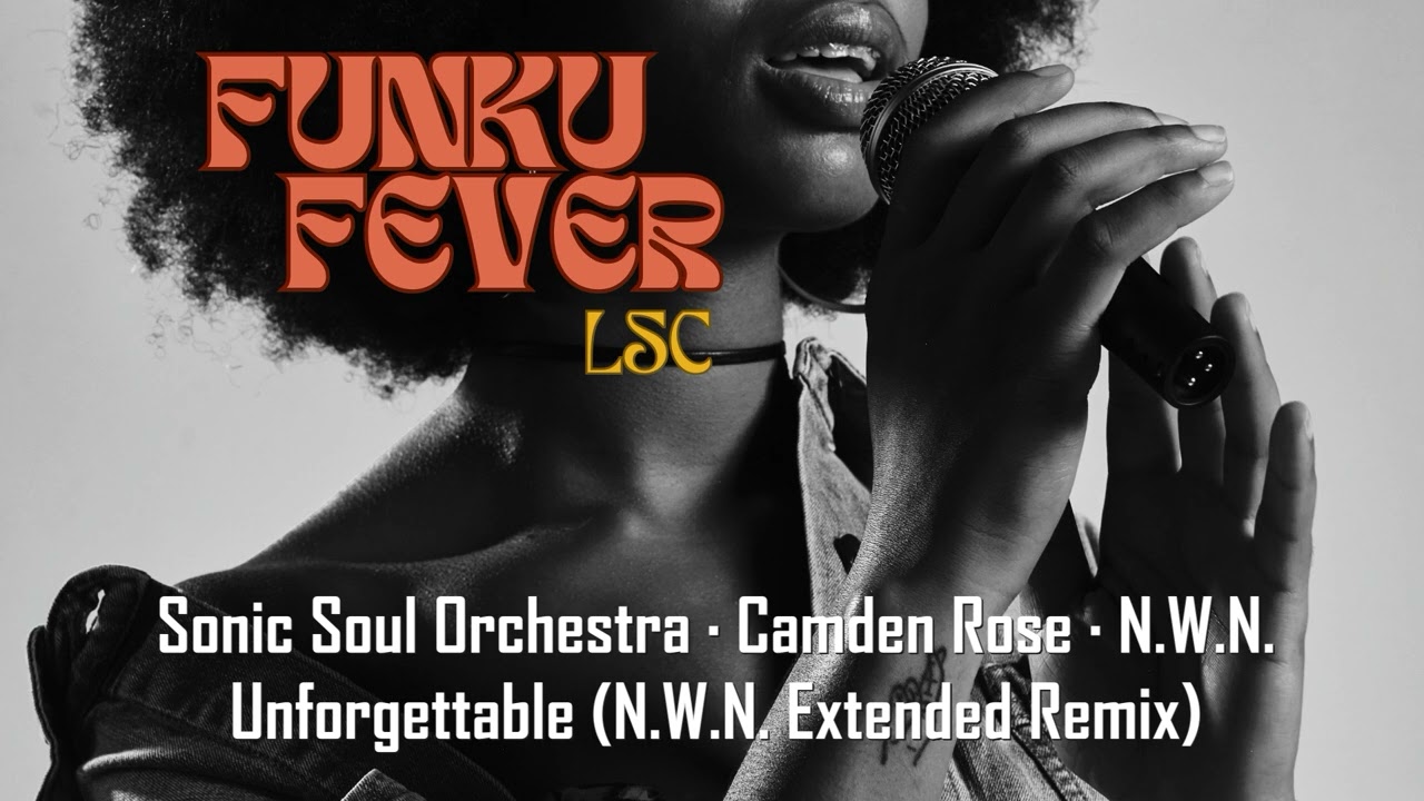 Sonic Soul Orchestra · Camden Rose · N.W.N. - Unforgettable (N.W.N. Extended Remix)