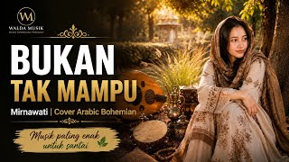 Download lagu Bukan Tak Mampu - Mirnawati | Cover Arabic Bohemian | Musik Santai Paling Enak