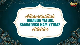 “ALHAMDULILLAH RAJABGA YETDIK, RAMAZONGA HAM YETKAZ ALLOHIM”