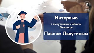 Интервью с выпускником Школы финансов ВШЭ Павлом Львутиным