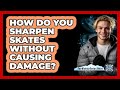 How Do You Sharpen Skates Without Causing Damage? - The Winter Sport Xpert