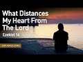 What Distances My Heart From The Lord, Ezekiel 14 – June 1st, 2023