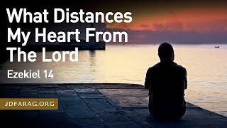 What Distances My Heart From The Lord, Ezekiel 14 – June 1st, 2023