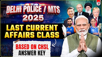 DELHI POLICE & SSC MTS 2025 🔥| LAST CURRENT AFFAIRS CLASS (BASED ON CHSL ANSWER KEY)