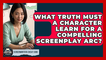 What Truth Must A Character Learn For A Compelling Screenplay Arc? - Screenwriter