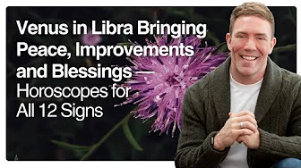 Venus in Libra Bringing Peace, Improvements and Blessings — Horoscopes for All 12 Signs