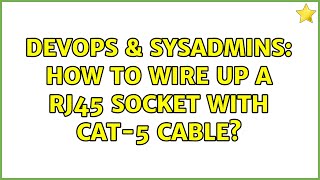 DevOps & SysAdmins: How to wire up a RJ45 socket with cat-5 cable? (4 Solutions!!)