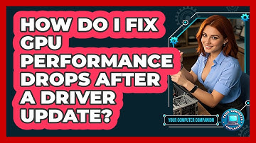 How Do I Fix GPU Performance Drops After A Driver Update? - Your Computer Companion