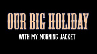 Our Big Holiday with My Morning Jacket - Welcome Home