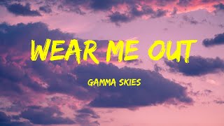 Gamma Skies - Wear Me Out Lyrics Resimi
