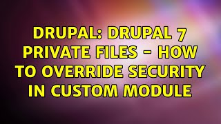 Drupal: Drupal 7 Private Files - How to override security in custom module (2 Solutions!!)