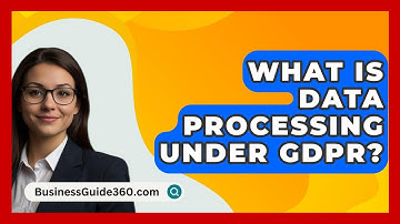 What Is Data Processing Under GDPR? - BusinessGuide360.com