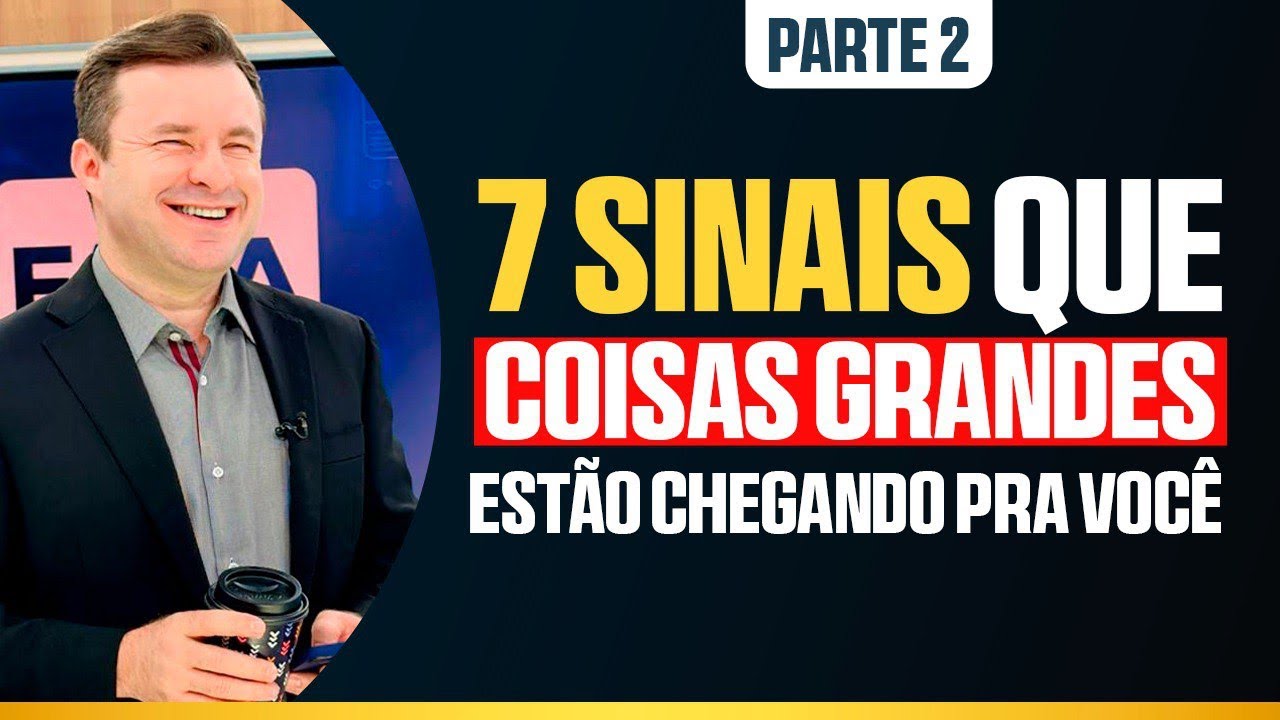 7 SINAIS QUE COISAS GRANDES ESTÃO CHEGANDO PARA VOCÊ (PARTE 2)