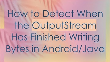 How to Detect When the OutputStream Has Finished Writing Bytes in Android/Java