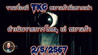 #รวมเรื่องผี​TKG​ 2.5.2567 ดำเนิน​รายการ​โดย.เอ๋ชบาแก้ว #ผี#หลอน#ลี้ลับ#อาถรรพ์