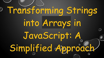 Transforming Strings into Arrays in JavaScript: A Simplified Approach