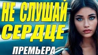 Шикарнейший фильм!! - НЕ СЛУШАЙ СЕРДЦЕ - Русские мелодрамы онлайн