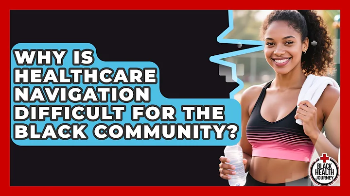 Why Is Healthcare Navigation Difficult For The Black Community? - Black Health Journey