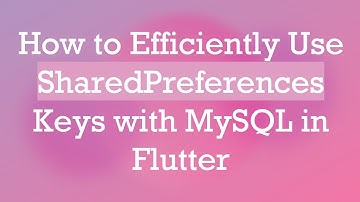 How to Efficiently Use SharedPreferences Keys with MySQL in Flutter