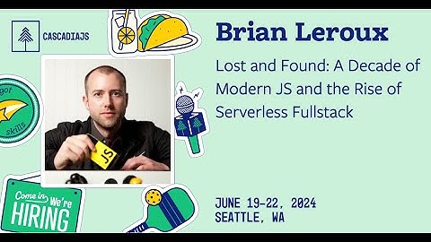 A Decade of Modern JS and the Rise of Serverless Fullstack | Brian Leroux | CascadiaJS 2024
