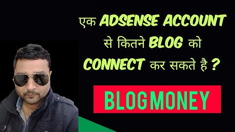 How Many Blogs Connect to One Ad Sense Account/One AdSense account for YouTube and Blogs