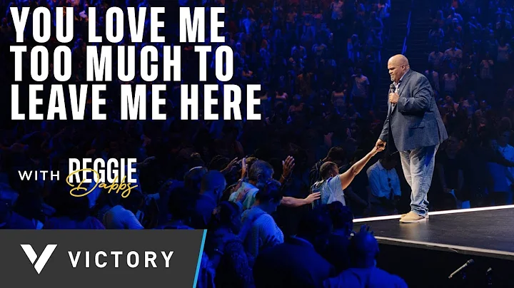 YOU LOVE ME TOO MUCH TO LEAVE ME HERE | REGGIE DABBS
